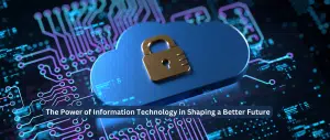 The Power of Information Technology in Shaping a Better Future